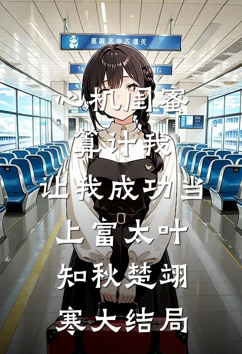 心机闺蜜算计我，让我成功当上富太叶知秋楚翊寒大结局