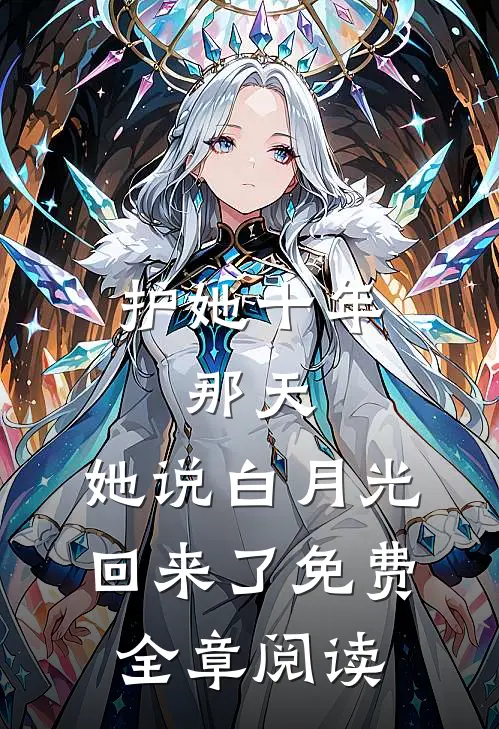 护她十年,那天,她说白月光回来了免费全章阅读