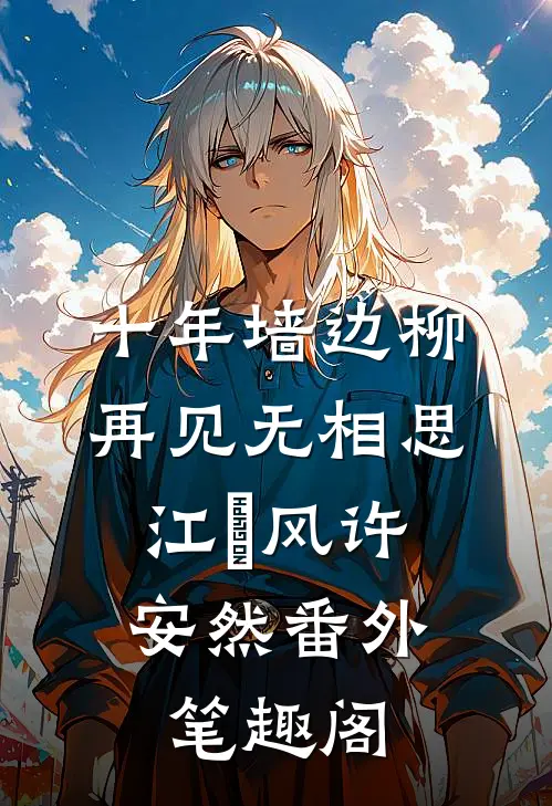 十年墙边柳，再见无相思：江瑨风许安然番外笔趣阁