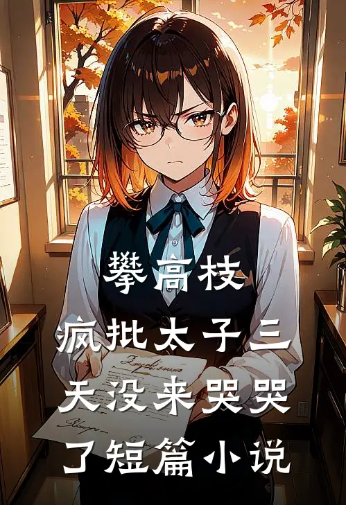 攀高枝：疯批太子三天没来哭哭了短篇小说