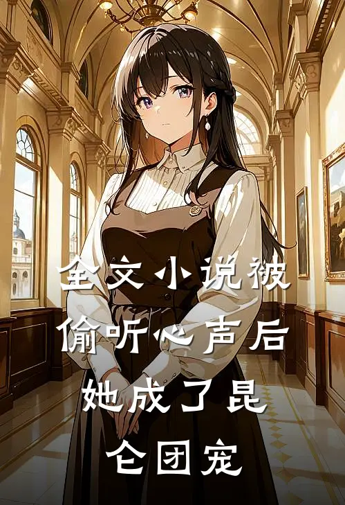 全文小说被偷听心声后，她成了昆仑团宠