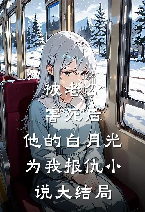 被老公害死后，他的白月光为我报仇小说大结局
