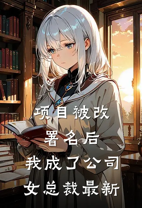 项目被改署名后，我成了公司女总裁最新