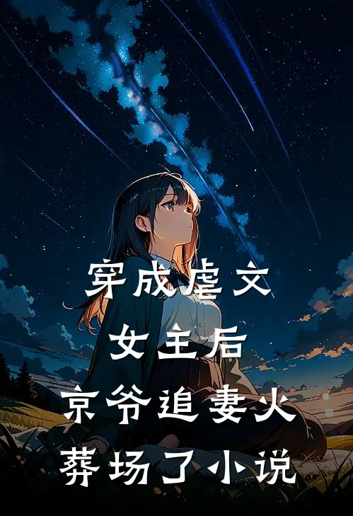 穿成虐文女主后，京爷追妻火葬场了小说