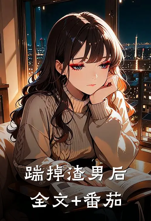 踹掉渣男后全文+番茄