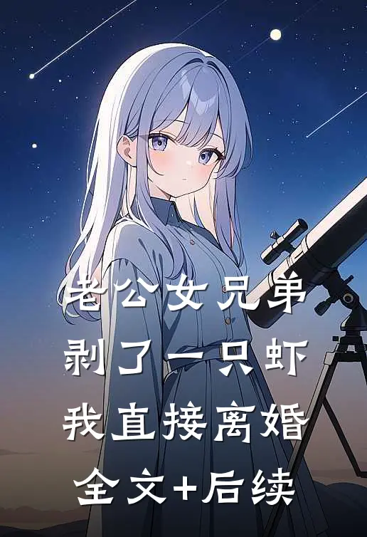 老公女兄弟剥了一只虾，我直接离婚全文+后续