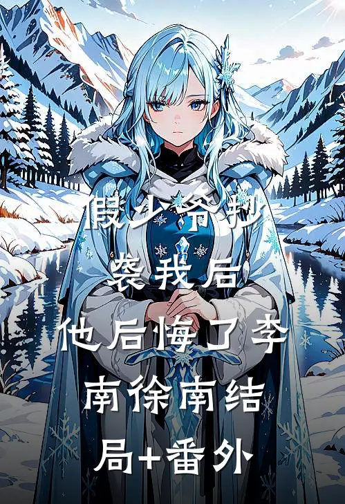 假少爷抄袭我后，他后悔了李南徐南结局+番外