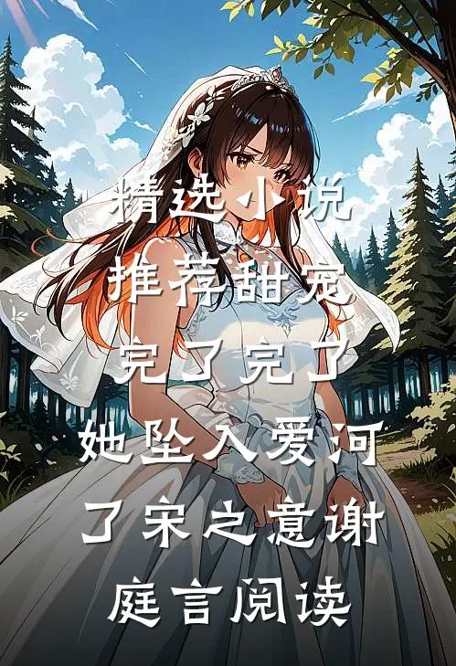 精选小说推荐甜宠:完了完了,她坠入爱河了宋之意谢庭言阅读