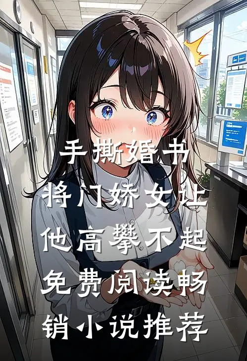 手撕婚书,将门娇女让他高攀不起免费阅读畅销小说推荐