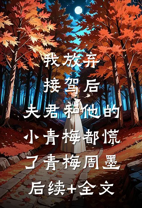 我放弃接驾后，夫君和他的小青梅都慌了青梅周墨后续+全文