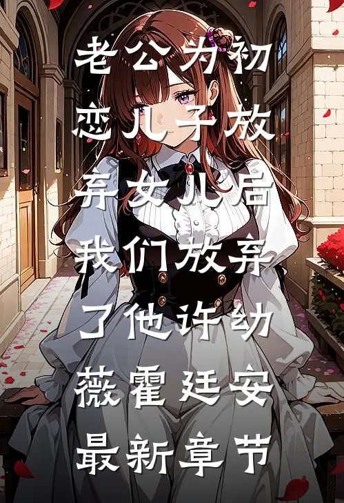 老公为初恋儿子放弃女儿后，我们放弃了他许幼薇霍廷安最新章节