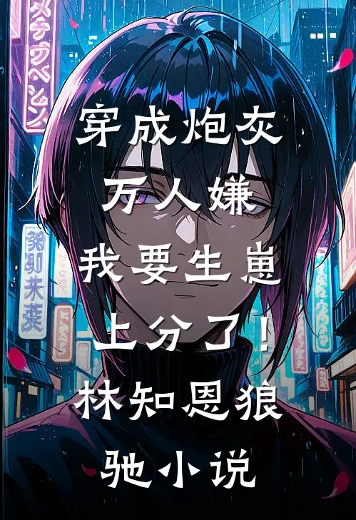 穿成炮灰万人嫌，我要生崽上分了！林知恩狼驰小说