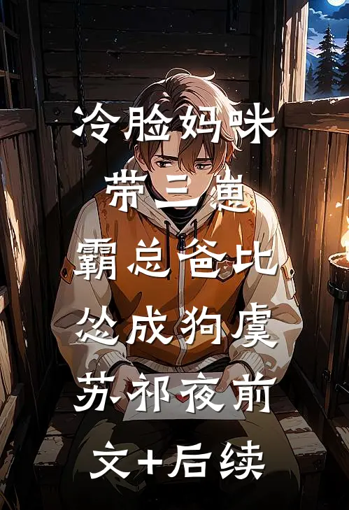 冷脸妈咪带三崽，霸总爸比怂成狗虞苏祁夜前文+后续