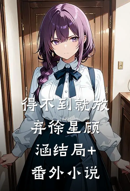 得不到就放弃徐星顾涵结局+番外小说