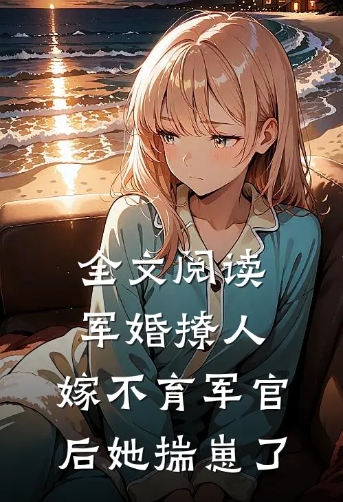 全文阅读军婚撩人：嫁不育军官后她揣崽了