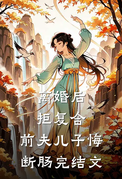 离婚后拒复合：前夫儿子悔断肠完结文