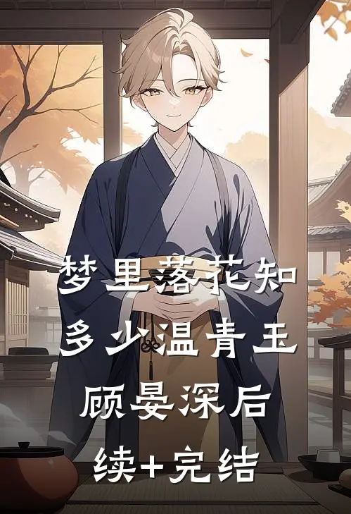 梦里落花知多少温青玉顾晏深后续+完结