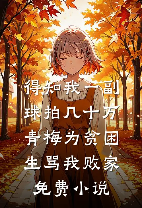 得知我一副球拍几十万，青梅为贫困生骂我败家免费小说