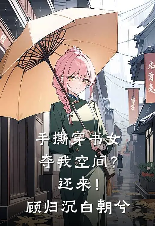 手撕穿书女，夺我空间？还来！顾归沉白朝兮