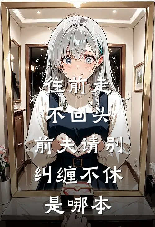 往前走，不回头，前夫请别纠缠不休是哪本