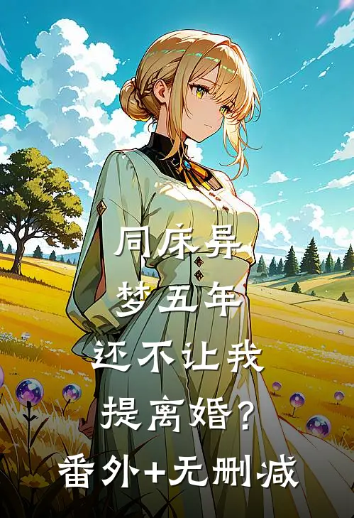 同床异梦五年，还不让我提离婚？番外+无删减
