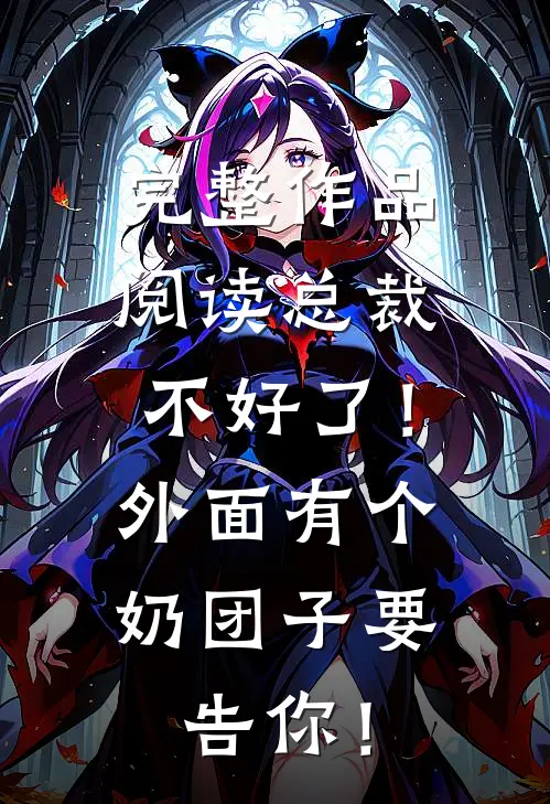 完整作品阅读总裁不好了！外面有个奶团子要告你！
