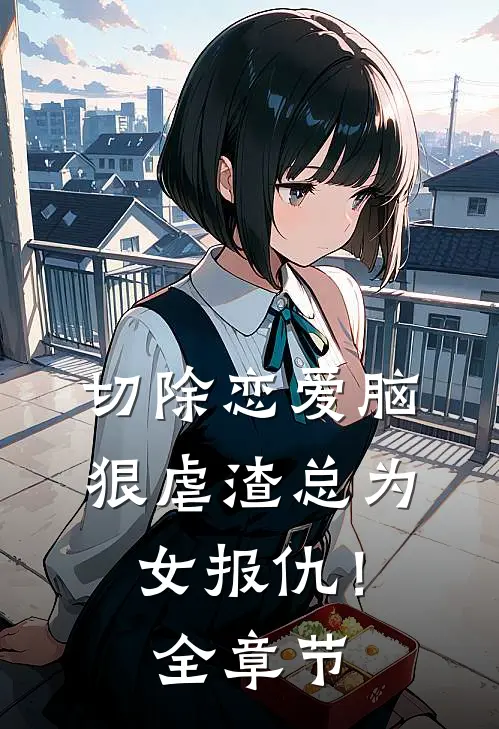 切除恋爱脑，狠虐渣总为女报仇！全章节