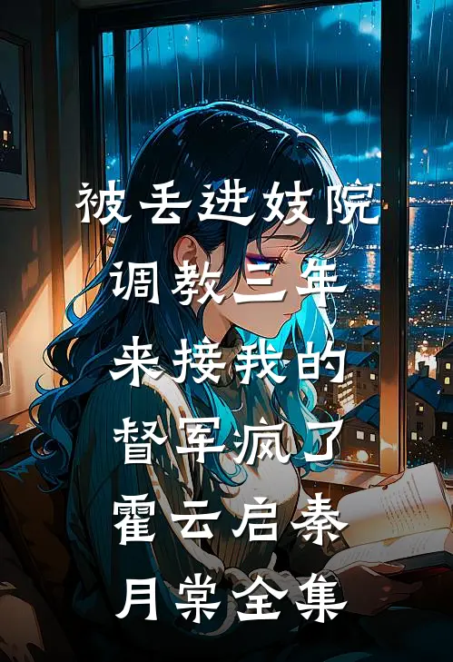 被丢进妓院调教三年，来接我的督军疯了霍云启秦月棠全集