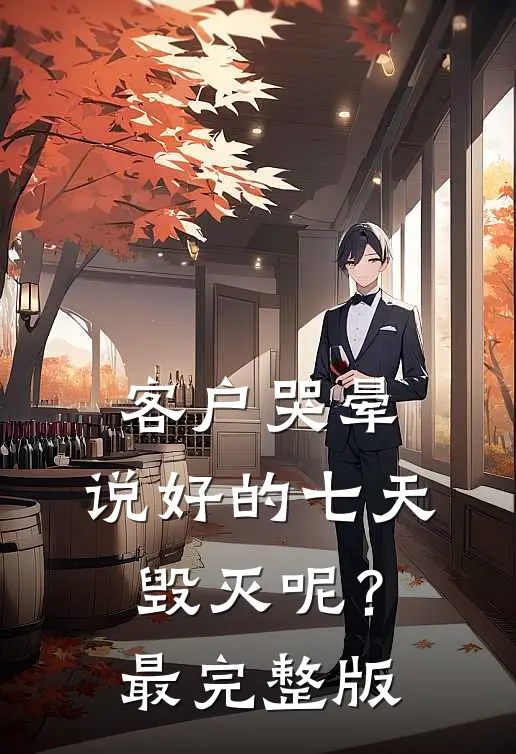 客户哭晕：说好的七天毁灭呢？最完整版