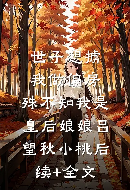 世子想掳我做偏房，殊不知我是皇后娘娘吕望秋小桃后续+全文