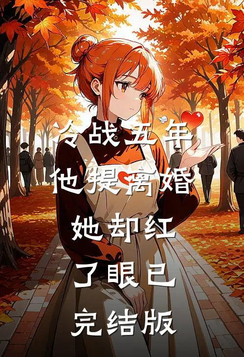 冷战五年，他提离婚她却红了眼已完结版