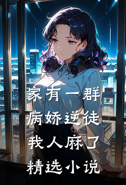 家有一群病娇逆徒，我人麻了精选小说
