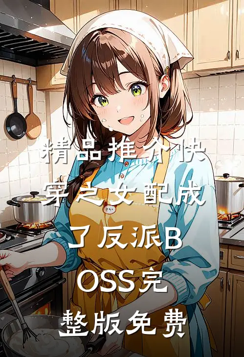 精品推介快穿之女配成了反派BOSS完整版免费