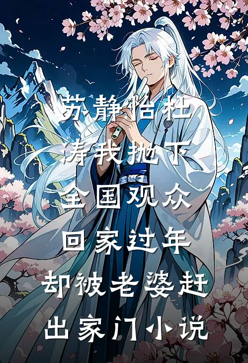 苏静怡杜涛我抛下全国观众回家过年，却被老婆赶出家门小说