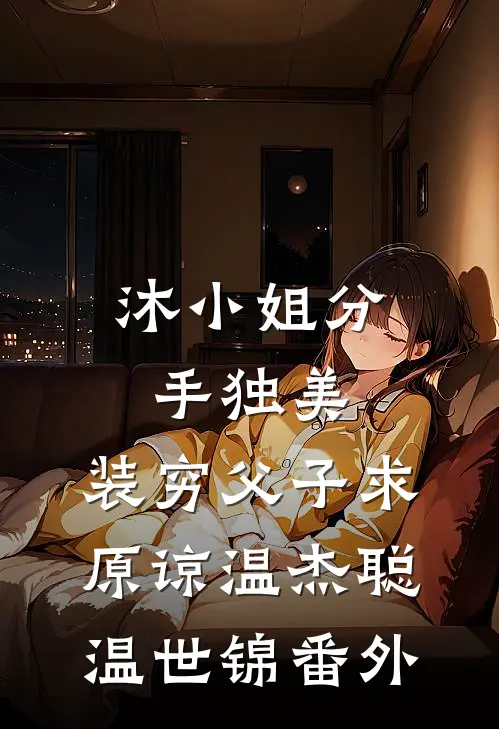 沐小姐分手独美，装穷父子求原谅温杰聪温世锦番外