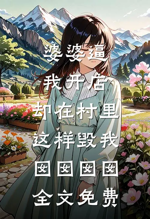 婆婆逼我开店，却在村里这样毁我囡囡囡囡全文免费