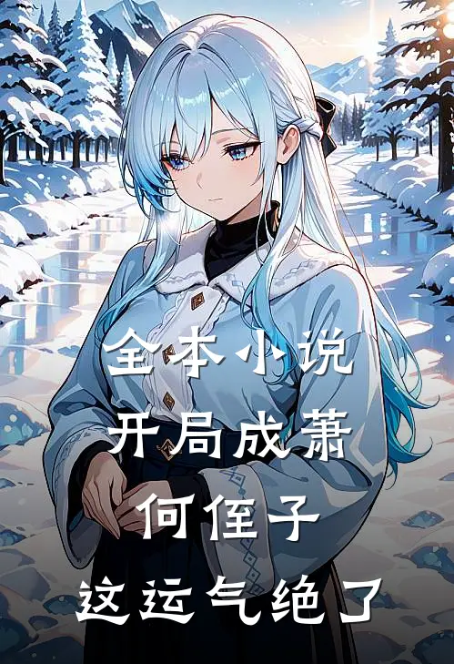 全本小说开局成萧何侄子，这运气绝了