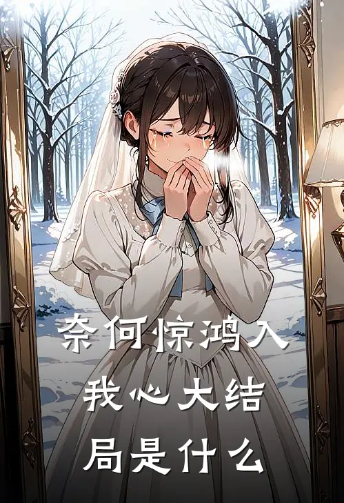 奈何惊鸿入我心大结局是什么