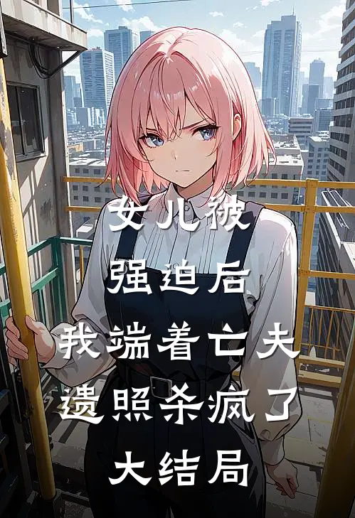 女儿被强迫后，我端着亡夫遗照杀疯了。大结局