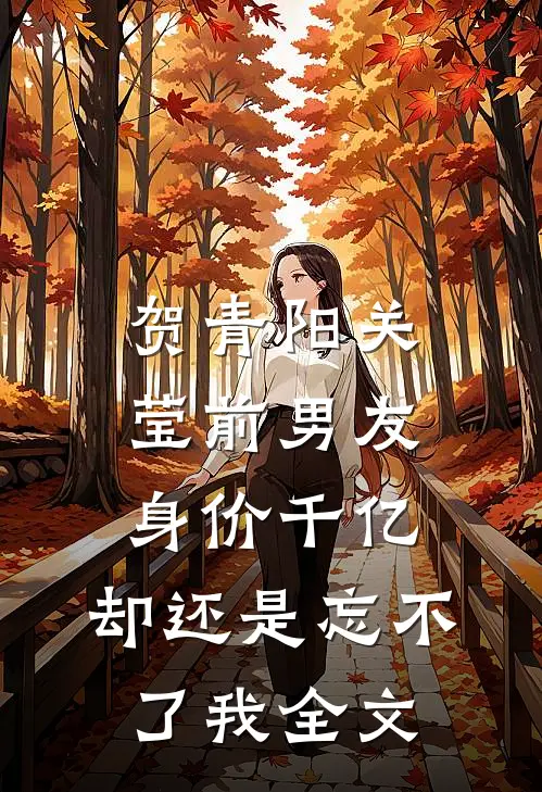 贺青阳关莹前男友身价千亿，却还是忘不了我全文