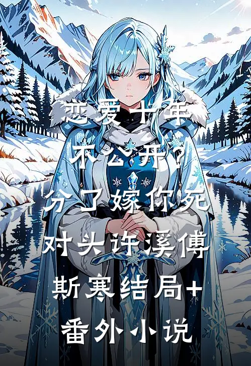 恋爱十年不公开？分了嫁你死对头许溪傅斯寒结局+番外小说
