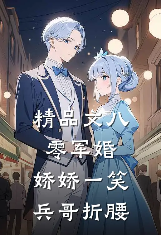精品文八零军婚：娇娇一笑，兵哥折腰