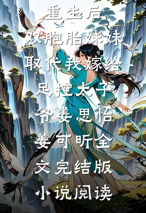 重生后，双胞胎妹妹取代我嫁给足控太子爷姜思怡姜可昕全文完结版小说阅读