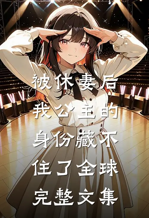 被休妻后，我公主的身份藏不住了全球完整文集