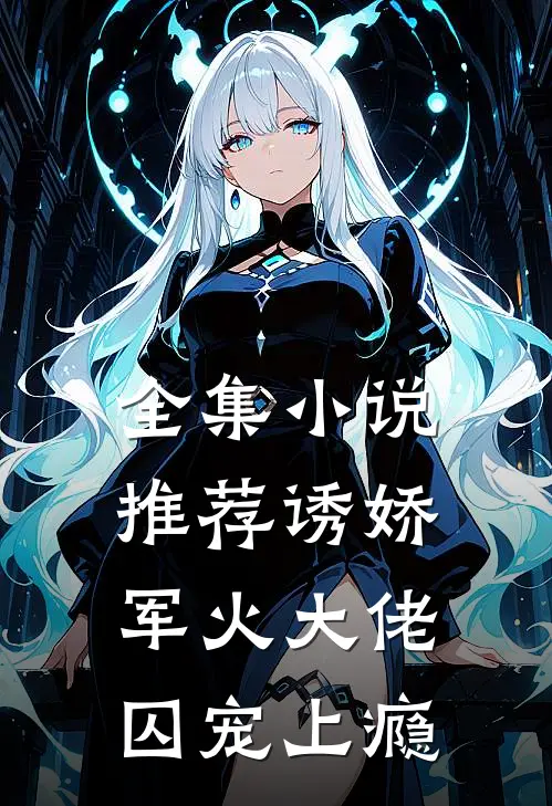 全集小说推荐诱娇，军火大佬囚宠上瘾