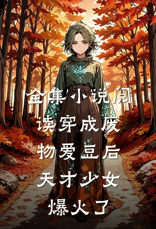 全集小说阅读穿成废物爱豆后，天才少女爆火了