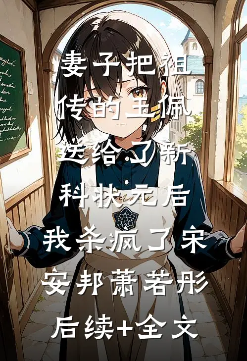 妻子把祖传的玉佩送给了新科状元后，我杀疯了宋安邦萧若彤后续+全文