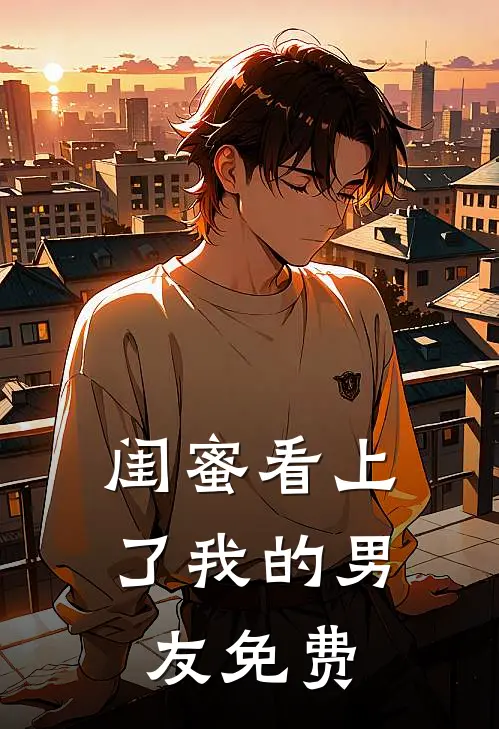 闺蜜看上了我的男友免费