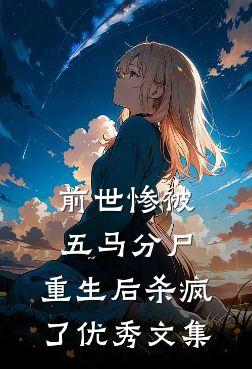 前世惨被五马分尸，重生后杀疯了优秀文集