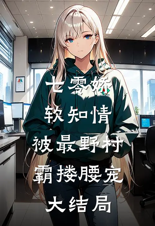 七零娇软知情，被最野村霸搂腰宠大结局